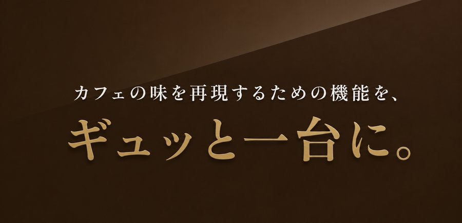 カフェの味を再現するための機能を、ギュッと一台に。